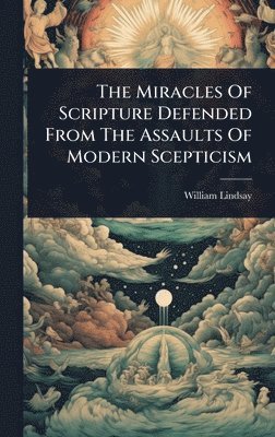William Lindsay - Miracles Of Scripture Defended From The Assaults Of Modern Scepticism, Inbunden