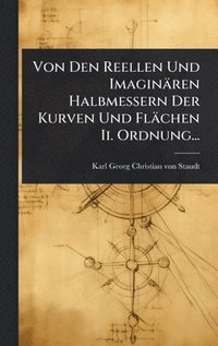 bokomslag Von Den Reellen Und Imaginären Halbmessern Der Kurven Und Flächen Ii. Ordnung...