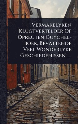 bokomslag Vermakelyken Klugtvertelder Of Opregten Guychel-boek, Bevattende Veel Wonderlyke Geschiedenissen......