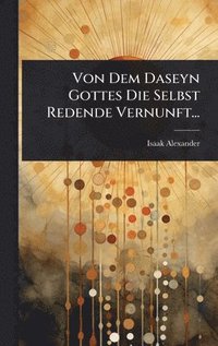 bokomslag Von Dem Daseyn Gottes Die Selbst Redende Vernunft...