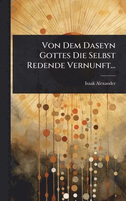 bokomslag Von Dem Daseyn Gottes Die Selbst Redende Vernunft...
