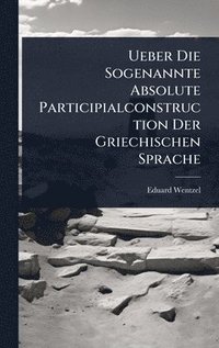 bokomslag Ueber Die Sogenannte Absolute Participialconstruction Der Griechischen Sprache