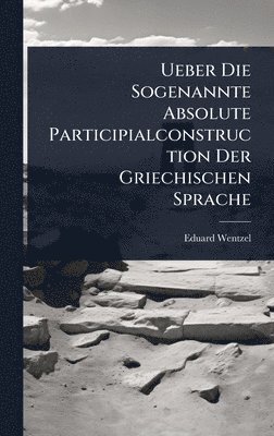 bokomslag Ueber Die Sogenannte Absolute Participialconstruction Der Griechischen Sprache