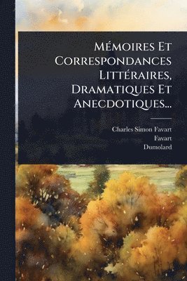 Charles-Simon Favart, Favart, Dumolard - MÃ(c)moires Et Correspondances LittÃ(c)raires, Dramatiques Et Anecdotiques..., Häftad