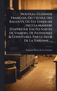 bokomslag Nouveau Cuisinier François, Ou L'ecole Des Ragouts, Ou Est EnseignÃ(c) (sic) La Maniere D'apprÃater Toutes Sortes De Viandes, De Patisseries & Confitures. Par Le Sieur De La Varenne......