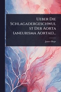 bokomslag Ueber Die Schlagadergeschwulst Der Aorta (aneurisma Aortae)...