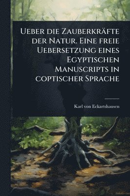 Ueber die Zauberkräfte der Natur. Eine freie Uebersetzung eines Egyptischen Manuscripts in coptischer Sprache