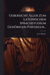 bokomslag Uebersicht Aller Zum Lateinischen Sprachstudium Gehörigen Partikeln...