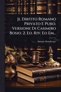bokomslag Jl Diritto Romano Privato E Puro. Versione Di Casimiro Bosio. 2. Ed. Riv. Ed Em...