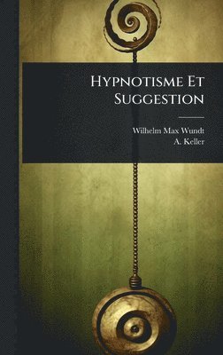 Wilhelm Max Wundt, A Keller, A. Keller - Hypnotisme Et Suggestion, Inbunden
