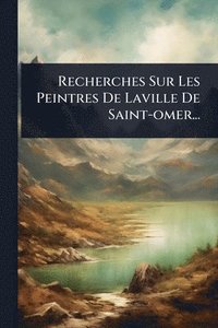 bokomslag Recherches Sur Les Peintres De Laville De Saint-omer...
