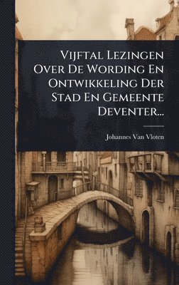 bokomslag Vijftal Lezingen Over De Wording En Ontwikkeling Der Stad En Gemeente Deventer...