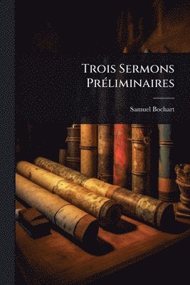 Trois Sermons PrÃ(c)liminaires