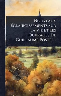 bokomslag Nouveaux Ã¿claircissements Sur La Vie Et Les Ouvrages De Guillaume Postel...