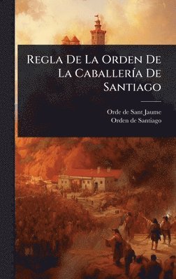 bokomslag Regla De La Orden De La CaballerÃ-a De Santiago