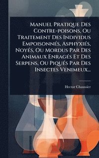 bokomslag Manuel Pratique Des Contre-poisons, Ou Traitement Des Individus EmpoisonnÃ(c)s, AsphyxiÃ(c)s, NoyÃ(c)s, Ou Mordus Par Des Animaux EnragÃ(c)s Et Des Serpens, Ou PiquÃ(c)s Par Des Insectes Venimeux...