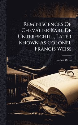 bokomslag Reminiscences Of Chevalier Karl De Unter-schill, Later Known As Colonel Francis Weiss