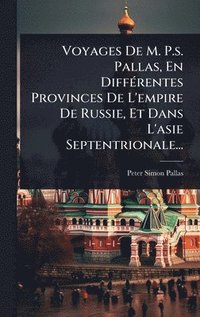 bokomslag Voyages De M. P.s. Pallas, En DiffÃ(c)rentes Provinces De L'empire De Russie, Et Dans L'asie Septentrionale...