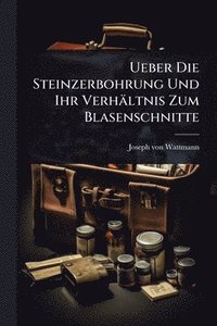 bokomslag Ueber Die Steinzerbohrung Und Ihr Verhältnis Zum Blasenschnitte