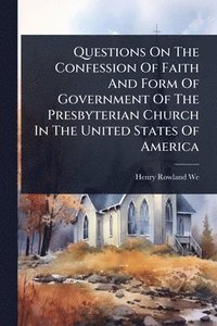 bokomslag Questions On The Confession Of Faith And Form Of Government Of The Presbyterian Church In The United States Of America