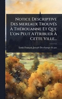 bokomslag Notice Descriptive Des Mereaux TrouvÃ(c)s Ã¿ ThÃ(c)rouanne Et Que L'on Peut Attribuer Ã¿ Cette Ville...