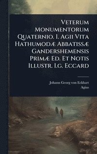bokomslag Veterum Monumentorum Quaternio. I. Agii Vita HathumodÃ] AbbatissÃ] Gandershemensis PrimÃ] Ed. Et Notis Illustr. I.g. Eccard