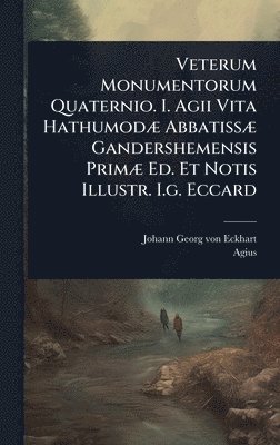 bokomslag Veterum Monumentorum Quaternio. I. Agii Vita HathumodÃ] AbbatissÃ] Gandershemensis PrimÃ] Ed. Et Notis Illustr. I.g. Eccard