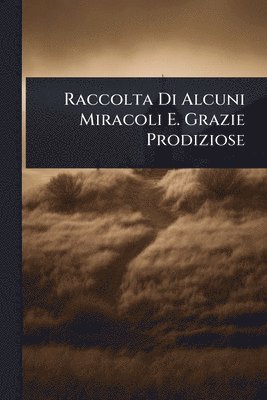 bokomslag Raccolta Di Alcuni Miracoli E. Grazie Prodiziose