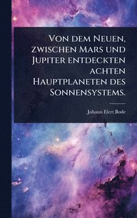 bokomslag Von dem Neuen, zwischen Mars und Jupiter entdeckten achten Hauptplaneten des Sonnensystems.