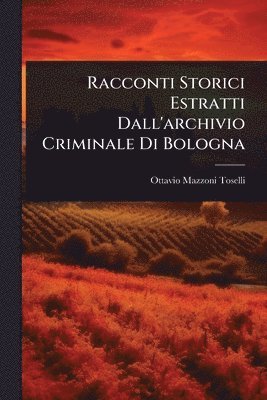 bokomslag Racconti Storici Estratti Dall'archivio Criminale Di Bologna
