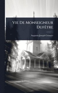 bokomslag Vie De Monseigneur DufÃatre