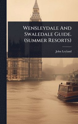 Wensleydale And Swaledale Guide. (summer Resorts)