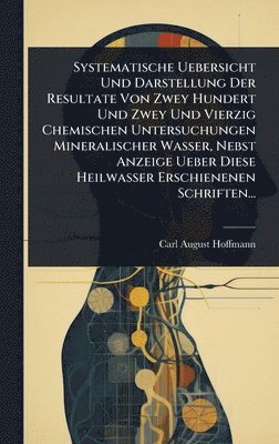 bokomslag Systematische Uebersicht Und Darstellung Der Resultate Von Zwey Hundert Und Zwey Und Vierzig Chemischen Untersuchungen Mineralischer Wasser, Nebst Anz