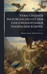 bokomslag Versuch einer Naturgeschichte der EingeweidewÃ1/4rmer thierischer Körper.