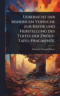 bokomslag Uebersicht der bisherigen Versuche zur Kritik und Herstellung des Textes der ZwÃ¶lf-Tafel-Fragmente.
