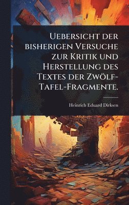 Uebersicht der bisherigen Versuche zur Kritik und Herstellung des Textes der Zwölf-Tafel-Fragmente.