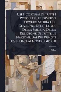 bokomslag Usi E Costumi Di Tutti I Popoli Dell'universo Ovvero Storia Del Governo, Delle Leggi, Della Milizia, Della Religione Di Tutte Le Nazioni, Dai PiÃ¹ Remoti Tempi Fino Ai Nostri Giorni
