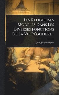 bokomslag Les Religieuses ModÃ¤les Dans Les Diverses Fonctions De La Vie RÃ©guliÃ¤re...