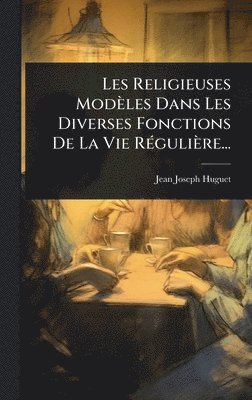 bokomslag Les Religieuses ModÃ¤les Dans Les Diverses Fonctions De La Vie RÃ©guliÃ¤re...