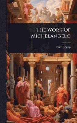 bokomslag The Work Of Michelangelo