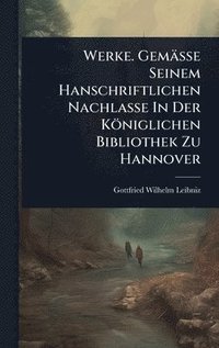 bokomslag Werke. Gemässe Seinem Hanschriftlichen Nachlasse In Der Königlichen Bibliothek Zu Hannover