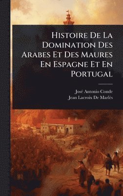 bokomslag Histoire De La Domination Des Arabes Et Des Maures En Espagne Et En Portugal