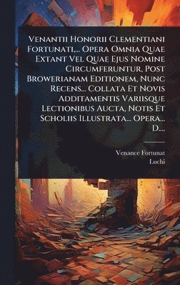 bokomslag Venantii Honorii Clementiani Fortunati, ... Opera Omnia Quae Extant Vel Quae Ejus Nomine Circumferuntur, Post Browerianam Editionem, Nunc Recens... Co