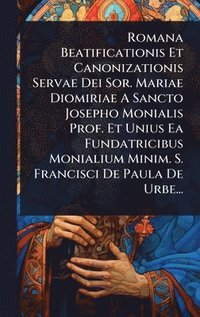 bokomslag Romana Beatificationis Et Canonizationis Servae Dei Sor. Mariae Diomiriae A Sancto Josepho Monialis Prof. Et Unius Ea Fundatricibus Monialium Minim. S. Francisci De Paula De Urbe...
