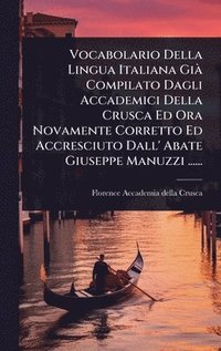 bokomslag Vocabolario Della Lingua Italiana GiÃ Compilato Dagli Accademici Della Crusca Ed Ora Novamente Corretto Ed Accresciuto Dall' Abate Giuseppe Manuzzi ..