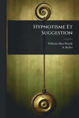 Wilhelm Max Wundt, A Keller, A. Keller - Hypnotisme Et Suggestion, Häftad