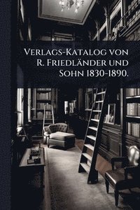 bokomslag Verlags-Katalog von R. Friedländer und Sohn 1830-1890.