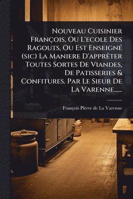 bokomslag Nouveau Cuisinier François, Ou L'ecole Des Ragouts, Ou Est EnseignÃ(c) (sic) La Maniere D'apprÃater Toutes Sortes De Viandes, De Patisseries & Confitu
