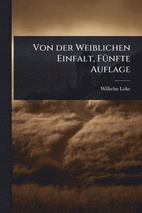 bokomslag Von der Weiblichen Einfalt, FÃ1/4nfte Auflage
