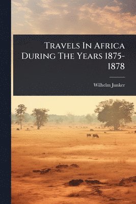 Wilhelm Junker - Travels In Africa During The Years 1875-1878, Häftad
